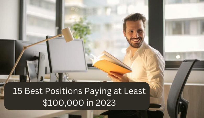 15 Best Positions Paying at Least $100,000 in 2023